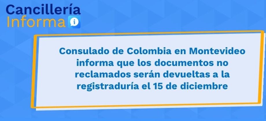 Consulado de Colombia en Montevideo informa que los documentos no reclamados serán devueltas a la registraduría el 15 de diciembre de 2021